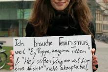 “Ich brauche Feminismus, weil 'Ey Puppe, zeig ma Titten' & 'Hey süßes Ding, wieviel für eine Nacht?' nicht akzeptabel sind, es nie waren & auch nie sein werden." (Clara) 