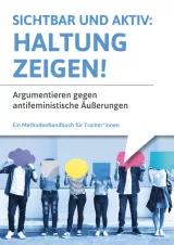 Sechs Personen stehen nebeneinander und halten sich Schilder in verschiedenen Formen und Farben vor das Gesicht. Darüber steht der Titel "Haltung zeigen! - Argumentieren gegen antifeministische Äußerungen"